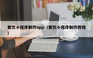 淄博餐饮小程序制作app（餐饮小程序制作教程）