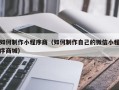 淄博如何制作小程序商（如何制作自己的微信小程序商城）